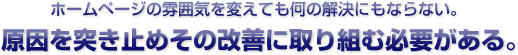 雰囲気を変えても何の問題解決にもなりません。原因を突き止めその改善に取り組む必要があるのです。